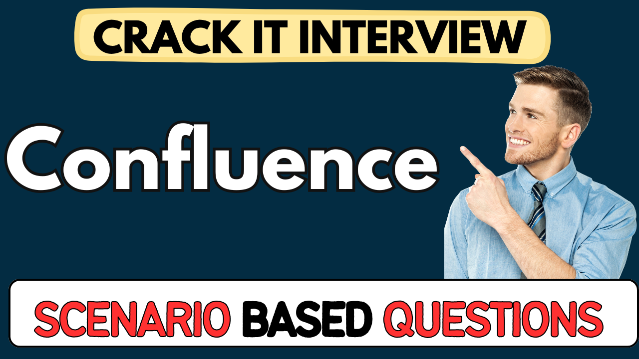 Confluence scenario Based Questions